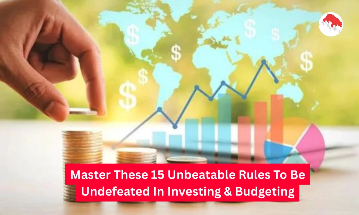 Master These 15 Unbeatable Rules To Be Undefeated In Investing & Budgeting